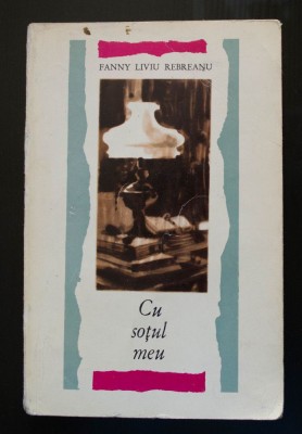 Fanny Liviu Rebreanu - Cu soțul meu (g&amp;acirc;nduri - imagini - &amp;icirc;nt&amp;acirc;mplări) foto