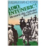 William Manchester - Adio, intuneric! Memorii din Razboiul Pacificului - 106994