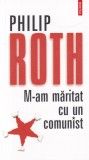 Philip Roth - M-am maritat cu un comunist
