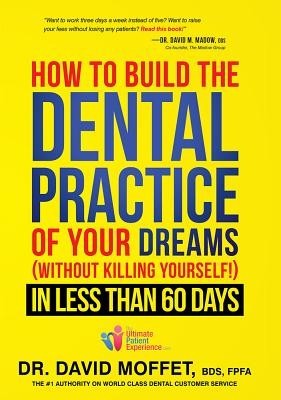 How to Build the Dental Practice of Your Dreams: Without Killing Yourself! in Less Than 60 Days foto