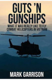 Guts &#039;N Gunships: What it was Really Like to Fly Combat Helicopters in Vietnam - Mark Garrison