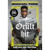 Őr&uuml;lt hit - Csak addig őr&uuml;lts&eacute;g, am&iacute;g meg nem t&ouml;rt&eacute;nik - Michael Todd