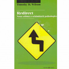 Timothy D. Wilson - Redirect. Noua stiinta a schimbarii psihologice - 132607