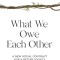 What We Owe Each Other: A New Social Contract for a Better Society