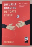 Jocurile noastre de toate zilele. Psihologia relaţiilor umane/Eric Berne
