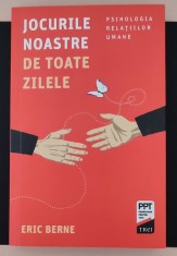 Jocurile noastre de toate zilele. Psihologia relaţiilor umane/Eric Berne