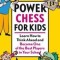 Power Chess for Kids: Learn How to Think Ahead and Become One of the Best Players in Your School