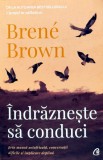 Indrazneste sa conduci prin munca neinfricata, conversatii dificile si implicare deplina - 2019 - Brene Brown (Y150)