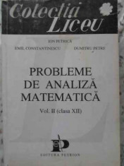 PROBLEME DE ANALIZA MATEMATICA VOL.II CLASA A XII-A-ION PETRICA, EMIL CONSTANTINESCU, DUMITRU PETRE foto