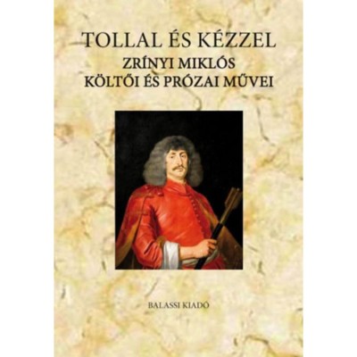 Tollal &amp;eacute;s k&amp;eacute;zzel - Zr&amp;iacute;nyi Mikl&amp;oacute;s k&amp;ouml;ltői &amp;eacute;s pr&amp;oacute;zai művei - Suhai P&amp;aacute;l foto