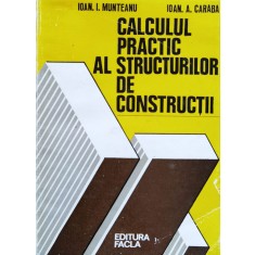 Calculul Practic Al Structurilor De Constructii - Ioan I. Munteanu , J67