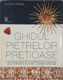 Ghidul pietrelor pretioase. Cum sa evaluam si sa utilizam pietrele pretioase de la taietura si culoare, la forma si montura - Judith Crowe