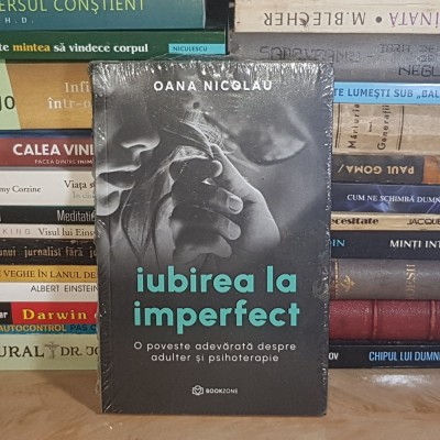 OANA NICOLAU - IUBIREA LA IMPERFECT : O POVESTE ADEVARATA DESPRE ADULTER SI PSIHOTERAPIE * foto