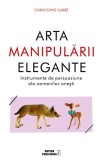 Arta manipulării elegante. Instrumentele de persuasiune ale oamenilor oneşti - Paperback brosat - Christophe Carr&eacute; - Meteor Press