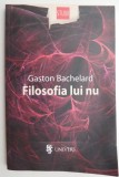 Filosofia lui NU &ndash; Gaston Bachelard - Carte Filosofie