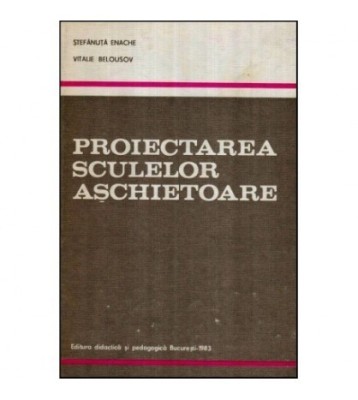 S. Enache - Proiectarea sculelor așchietoare foto