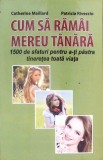 CUM SA RAMAI MEREU TANARA. 1500 DE SFATURI PENTRU A-TI PASTRA TINERETEA TOATA VIATA-CATHERINE MAILLARD, PAT-278626
