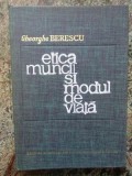 Gheorghe Berescu - Etica muncii și modul de viață