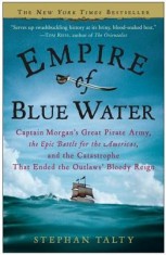 Empire of Blue Water: Captain Morgan&#039;s Great Pirate Army, the Epic Battle for the Americas, and the Catastrophe That Ended the Outlaws&#039; Bloo