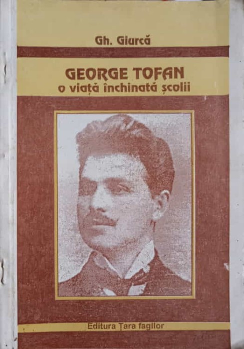 GEORGE TOFAN O VIATA INCHINATA SCOLII-GH. GIURCA-263430