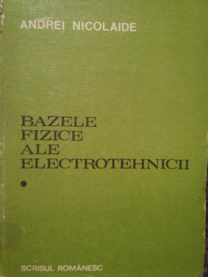 Andrei Nicolaide - Bazele fizice ale electrotehnicii, vol. I (editia 1983) foto