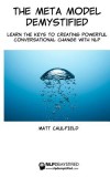 The Meta Model Demystified: Learn the Keys to Creating Powerful Conversational Change with Nlp