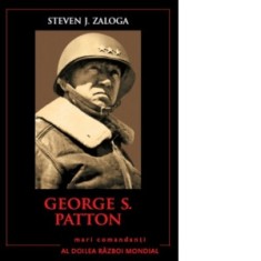 George S. Patton. Mari comandanti in al Doilea Razboi Mondial - Steven J. Zaloga