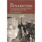 The Dynamiters: Irish Nationalism and Political Violence in the Wider World, 1867&ndash;1900 - Dr Niall Whelehan