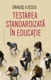 Cumpara ieftin Testarea standardizata in educatie/Dragos Iliescu