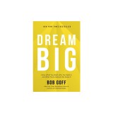 Dream Big: Know What You Want, Why You Want It, and What You're Going to Do about It