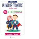 Ghidul bunelor maniere pentru copii. 50 de lectii esentiale si distractive - Katherine Flannery