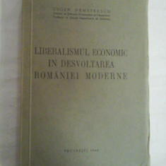 LIBERALISMUL ECONOMIC IN DESVOLTAREA ROMANIEI MODERNE - EUGEN DEMETRESCU - Bucuresti, 1940