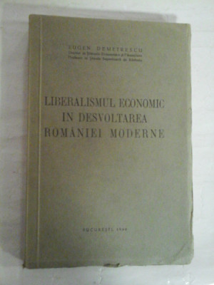 LIBERALISMUL ECONOMIC IN DESVOLTAREA ROMANIEI MODERNE - EUGEN DEMETRESCU - Bucuresti, 1940 foto