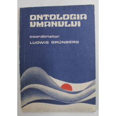 ONTOLOGIA UMANULUI , coordonator LUDWIG GRUNBERG , 1989