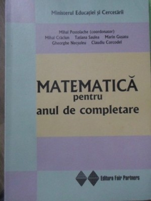 MATEMATICA PENTRU ANUL DE COMPLETARE-MIHAI POSTOLACHE SI COLAB. foto