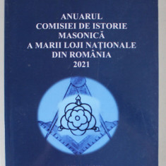 ANUARUL COMISIEI DE ISTORIE MASONICA A MARII LOJI NATIONALE DIN ROMANIA , ANUL XI , NUMARUL 11 , 2021
