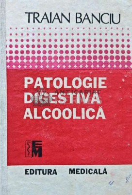Patologie digestiva alcoolica - 1991 - Traian Banciu (AE78) foto