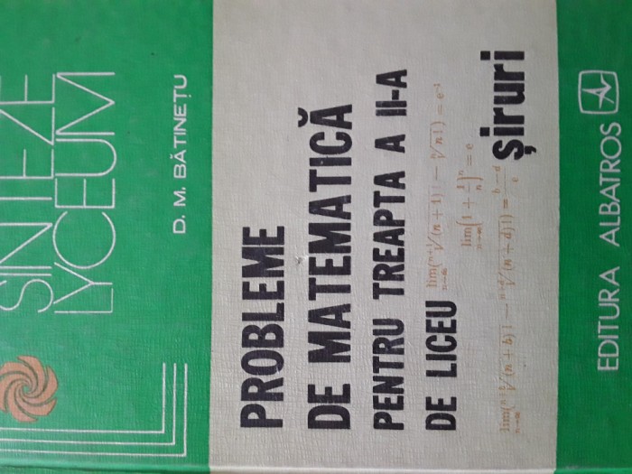 Probleme de matematica pentru treapta a II-a de liceu siruri D.M.Batinetu 1979