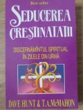 SEDUCEREA CRESTINATATII. DISCERNAMANTUL SPIRITUAL IN ZILELE DIN URMA-DAVE HUNT, T.A. MCMAHON-228988