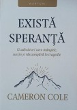 Exista speranta. 12 adevaruri care mangaie, sustin si rascumpara in tragedie - Cameron Cole