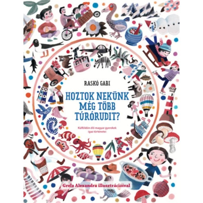 Hoztok nek&uuml;nk m&eacute;g t&ouml;bb t&uacute;r&oacute;rudit? - K&uuml;lf&ouml;ld&ouml;n &eacute;lő magyar gyerekek igaz t&ouml;rt&eacute;netei - 2.r&eacute;sz - Rask&oacute; Gabi