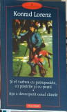 SI EL VORBEA CU PATRUPEDELE, CU PASARILE SI CU PESTII. ASA A DESCOPERIT OMUL CAINELE-KONRAD LORENZ