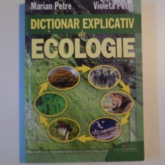 DICTIONAR EXPLICATIV DE ECOLOGIE de MARIAN PETRE , VIOLETA PETRE , 2009