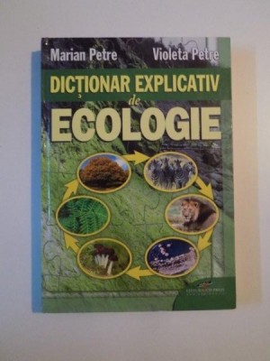 DICTIONAR EXPLICATIV DE ECOLOGIE de MARIAN PETRE , VIOLETA PETRE , 2009 foto