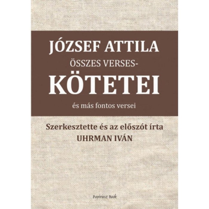 J&oacute;zsef Attila &ouml;sszes versesk&ouml;tetei &eacute;s m&aacute;s versei - J&oacute;zsef Attila