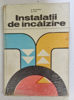 INSTALATII DE INCALZIRE de N. NICULESCU, M. ILINA, 1974 *PREZINTA URME DE UZURA foto