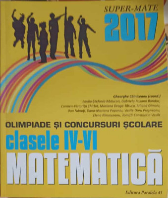 MATEMATICA. OLIMPIADE SI CONCURSURI SCOLARE, CLASELE IV-VI 2016-2017-GHEORGHE CAINICEANU SI COLAB. foto