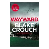 Blake Crouch: Wayward Pines-Wayward