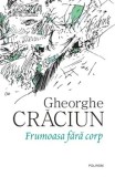 Frumoasa fara corp/Gheorghe Craciun