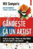 G&acirc;ndeşte ca un artist. &Icirc;nvaţă cu van Gogh, Picasso sau Andy Warhol cum să fii creativ &icirc;n orice domeniu